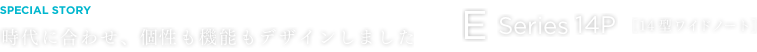 ����ɍ��킹�A�����@�\���f�U�C�����܂��� | E Series 14P[14�^���C�h�m�[�g]
