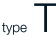 type T