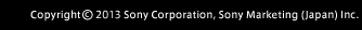 Copyright 2013 Sony Corporation, Sony Marketing (Japan) Inc.