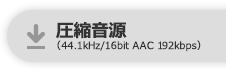 圧縮音源（44.1 kHz/16 bit AAC 192 kbps）
