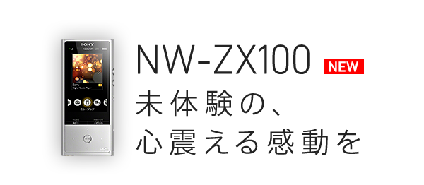 NW-ZX100 NEW 未体験の、震える感動を