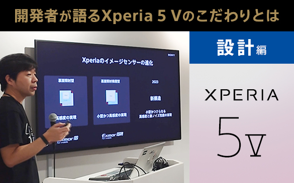Xperia 5 V 開発者座談会ダイジェスト【設計編】開発者が語るXperia 5 Vのこだわりとは(YouTubeへ)