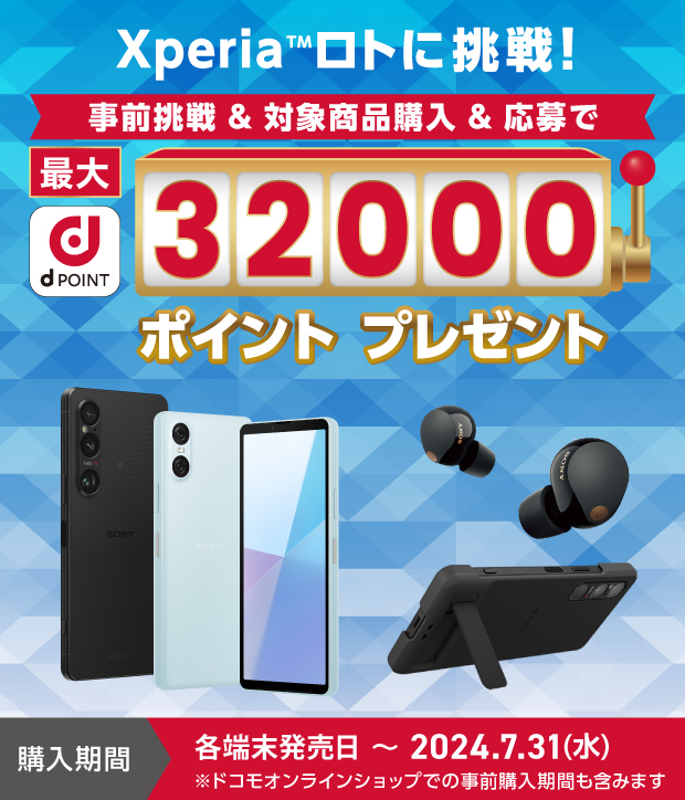 Xperia™ロトに挑戦！事前挑戦&対象商品購入&応募で 最大 dPOINTO 32000ポイントプレゼント 購入期間 各端末発売日〜2024.7.31（水）