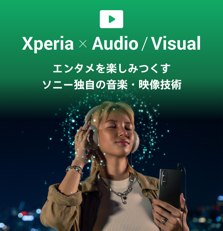 Xperia x Audio / Visual エンタメを楽しみつくす ソニー独自の音楽・映像技術