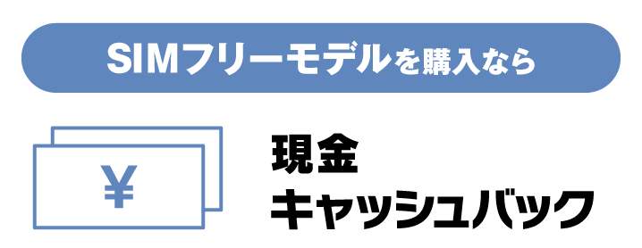 SIMフリーモデルを購入なら 現金キャッシュバック