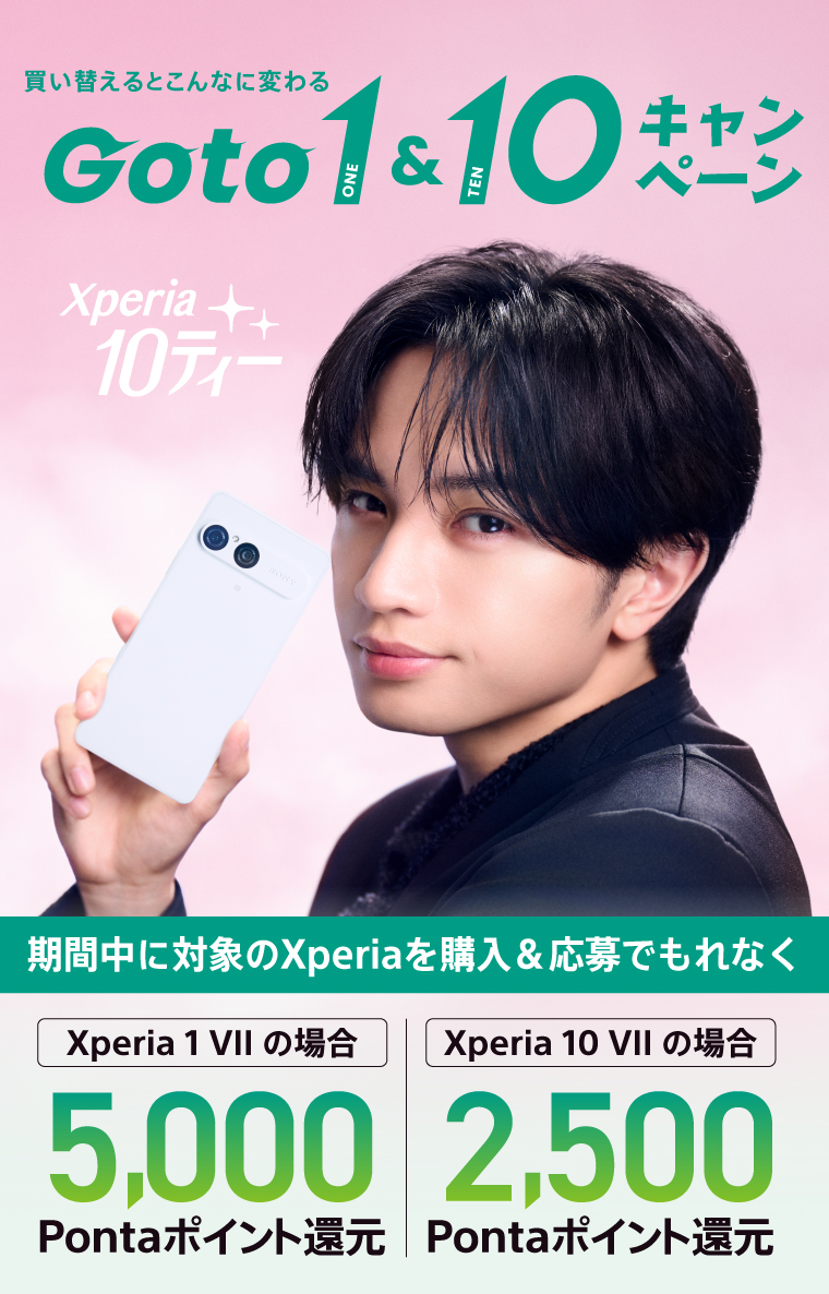 買い換えるとこんなに変わる！Go to 1 ＆ 10 期間中に対象のXperiaを購入＆応募でもれなく Xperia 1 VII の場合 5,000Pontaポイント還元 Xperia 10 VII の場合 2,500Pontaポイント還元