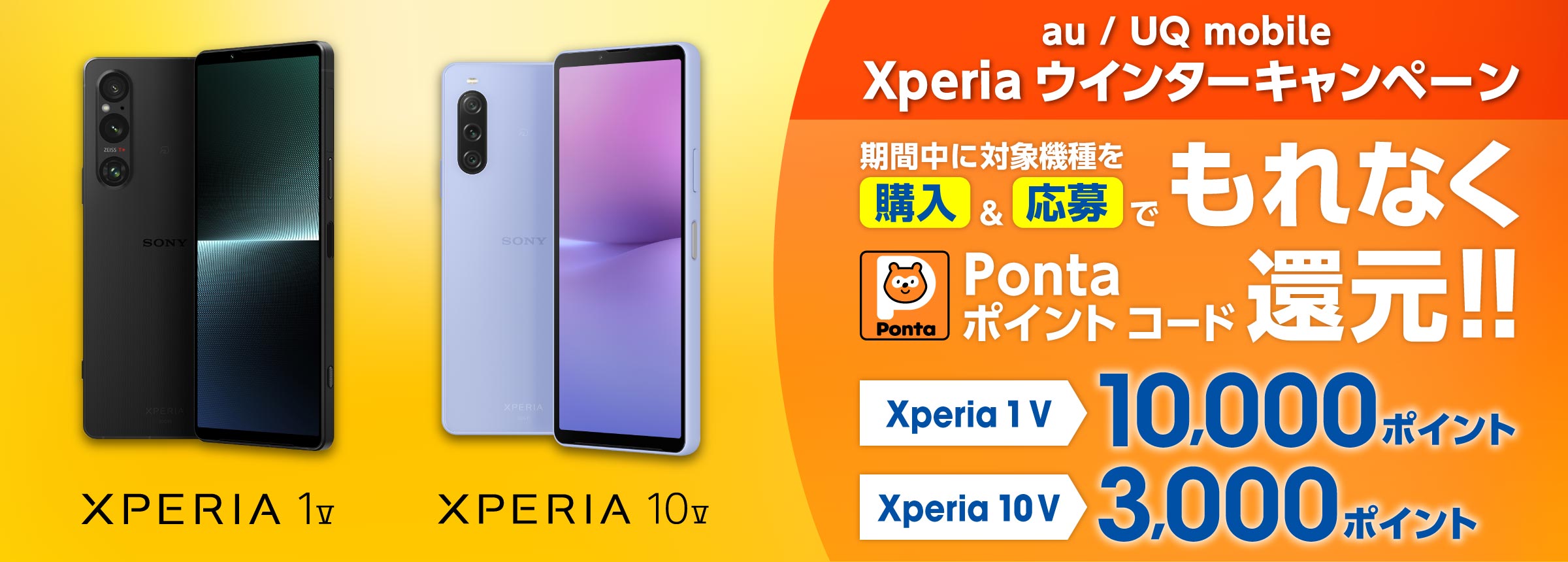 au / UQ mobile​ Xperia ウインターキャンペーン 期間中に対象機種を購入＆応募でもれなく Pontaポイント コード 還元！ Xperia 1 V 10,000ポイント Xperia 10 V 3,000ポイント