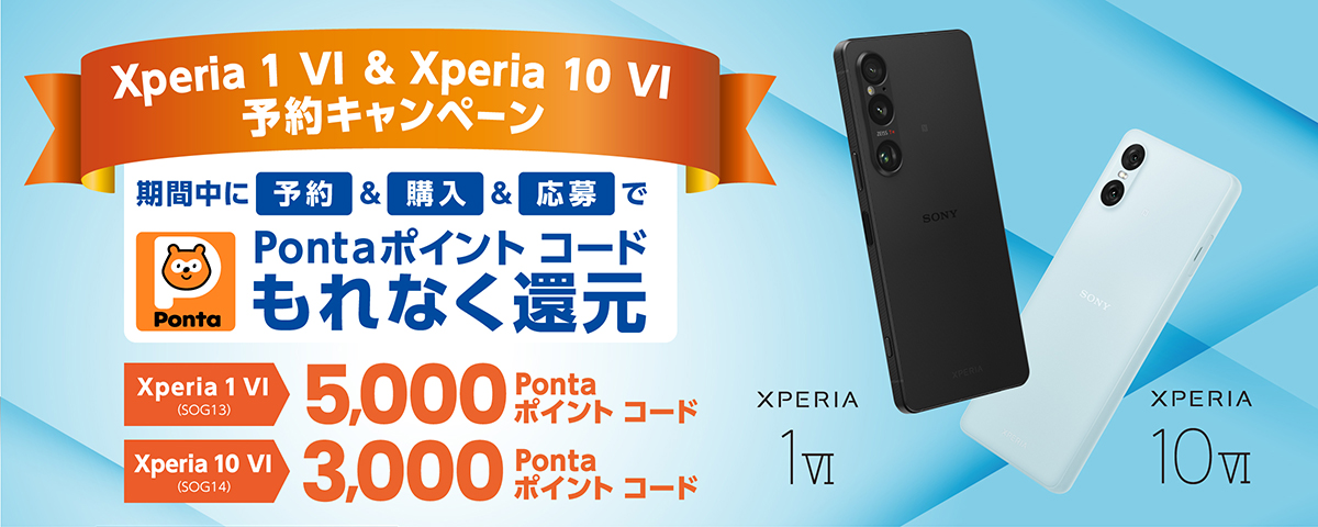 au Xperia 1 VI & au Xperia 10 VI 予約キャンペーン 期間中に予約&購入&応募でもれなく Pontaポイントコード Xperia 1 VI 5,000円相当 Xperia 10 VI 3,000円相当