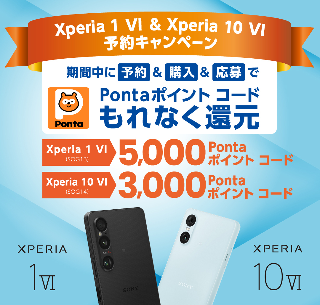 au Xperia 1 VI & au Xperia 10 VI 予約キャンペーン 期間中に予約&購入&応募でもれなく Pontaポイントコード Xperia 1 VI 5,000円相当 Xperia 10 VI 3,000円相当