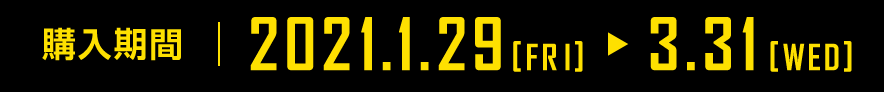 購入期間 2021.1.29[FRI] ～ 3.31[WED]