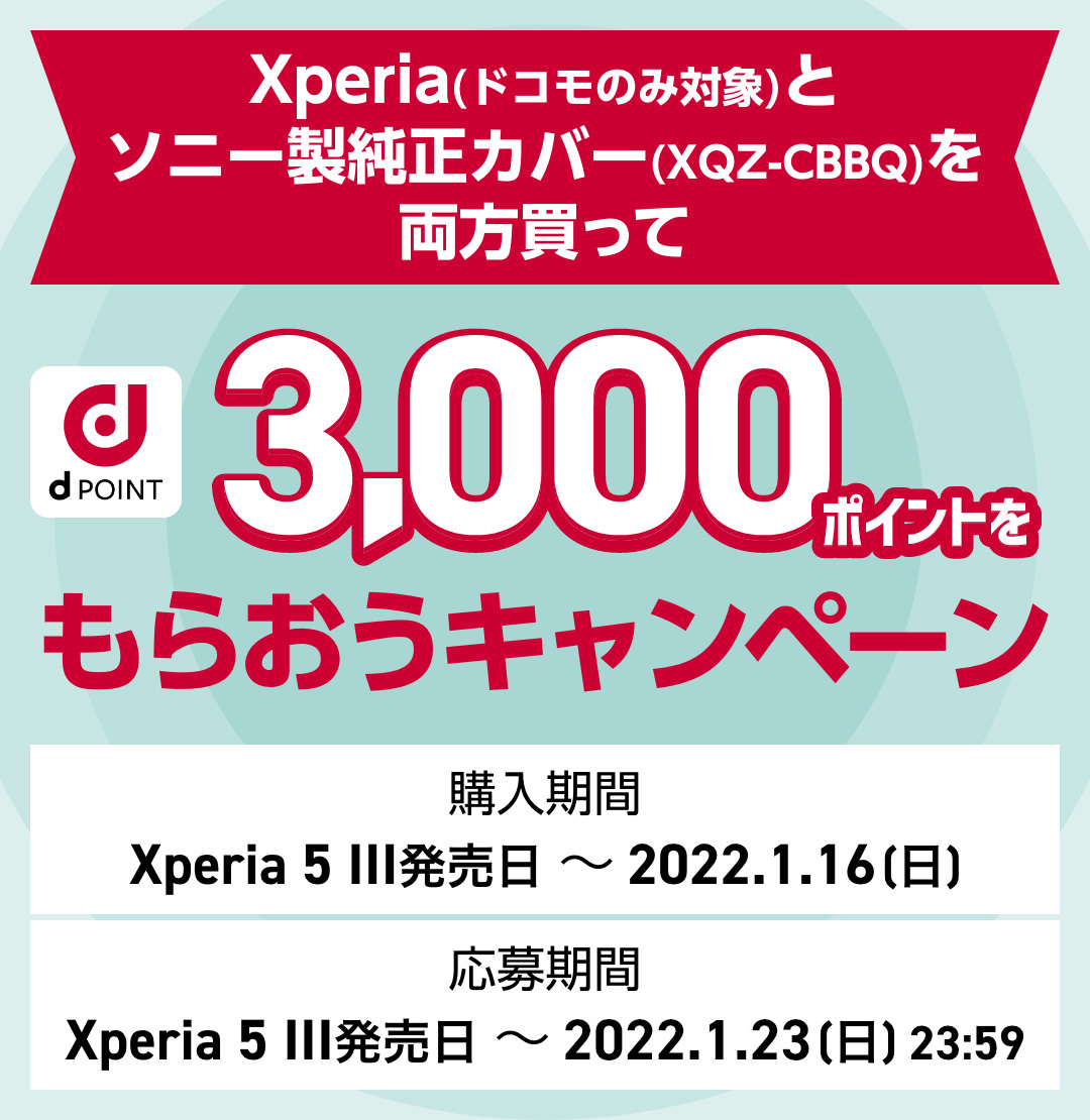 Xperia（ドコモのみ対象）とソニー製純正カバー（XQZ-CBBQ）を両方買って3,000ポイントをもらおうキャンペーン 購入期間：Xperia 5 III発売日～2022.1.16（日） 応募期間：Xperia 5 III発売日～2022.1.23（日）23:59