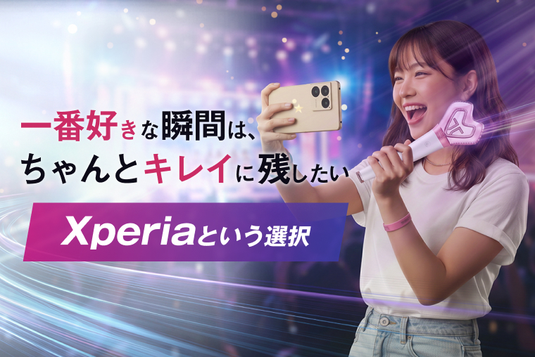 一番好きな瞬間は、ちゃんとキレイに残したい Xperiaという選択