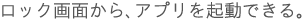 ロック画面から、アプリを起動できる。