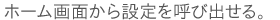 ホーム画面から設定を呼び出せる。