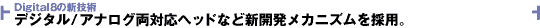 デジタル/アナログ両対応ヘッドなど新開発メカニズムを採用。